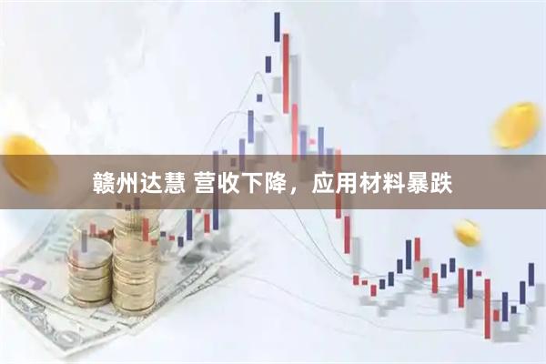 赣州达慧 营收下降，应用材料暴跌